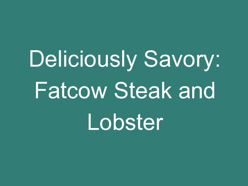 Deliciously Savory: Fatcow Steak and Lobster