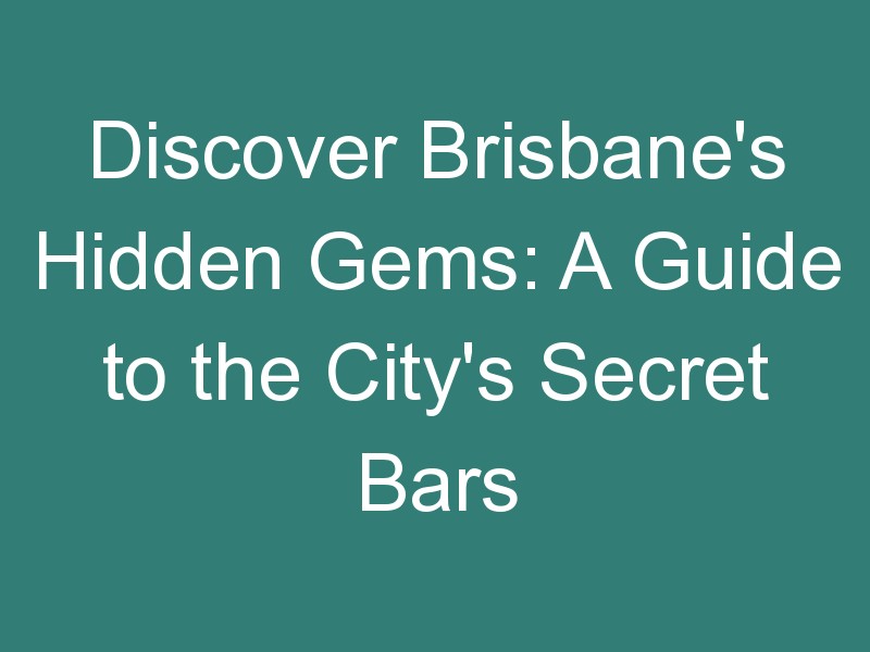 Discover Brisbane’s Hidden Gems: A Guide to the City’s Secret Bars