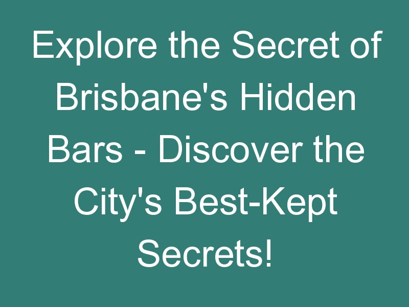 Explore the Secret of Brisbane’s Hidden Bars – Discover the City’s Best-Kept Secrets!