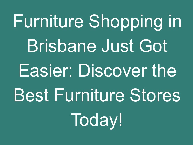 Furniture Shopping in Brisbane Just Got Easier: Discover the Best Furniture Stores Today!