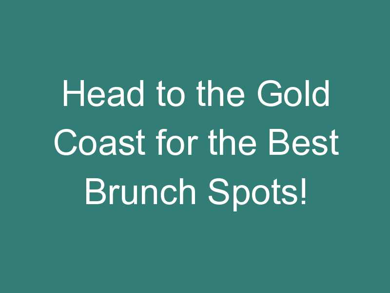 Head to the Gold Coast for the Best Brunch Spots!